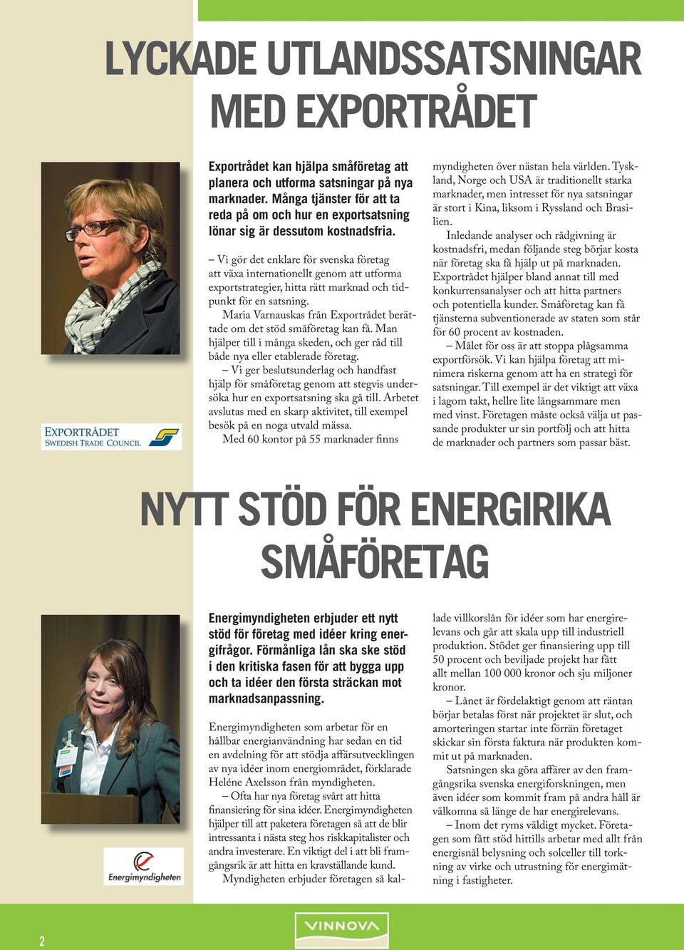 Vi gör det enklare för svenska företag att växa internationellt genom att utforma exportstrategier, hitta rätt marknad och tidpunkt för en satsning.