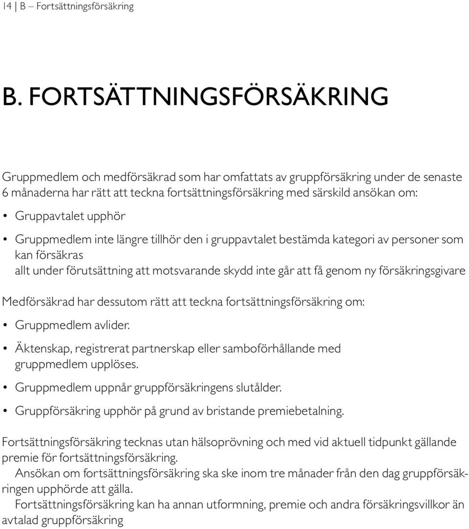 Gruppavtalet upphör Gruppmedlem inte längre tillhör den i gruppavtalet bestämda kategori av personer som kan försäkras allt under förutsättning att motsvarande skydd inte går att få genom ny