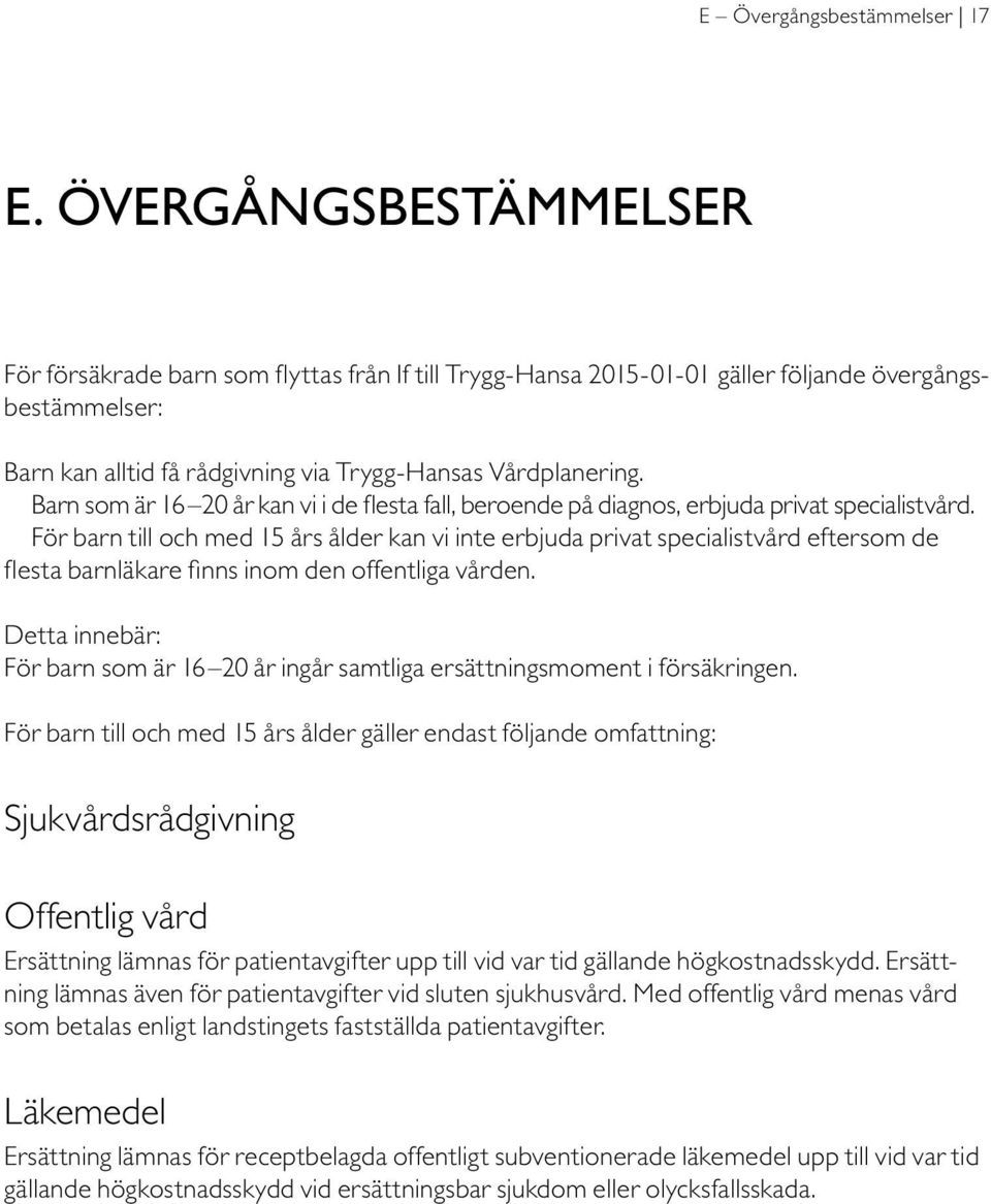 Barn som är 16 20 år kan vi i de flesta fall, beroende på diagnos, erbjuda privat specialistvård.