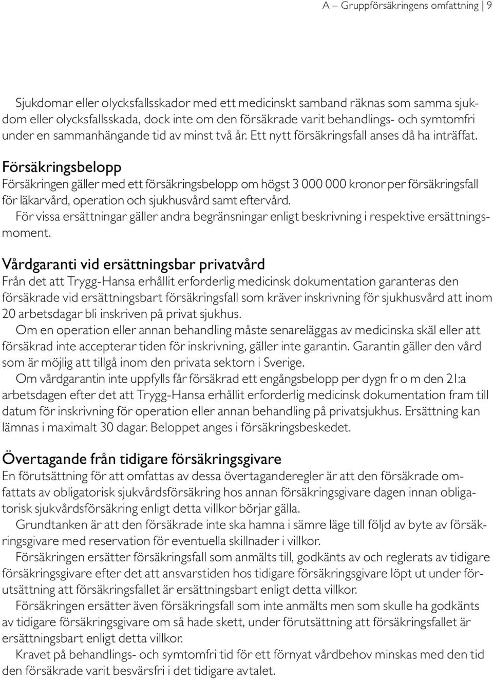 Försäkringsbelopp Försäkringen gäller med ett försäkringsbelopp om högst 3 000 000 kronor per försäkringsfall för läkarvård, operation och sjukhusvård samt eftervård.
