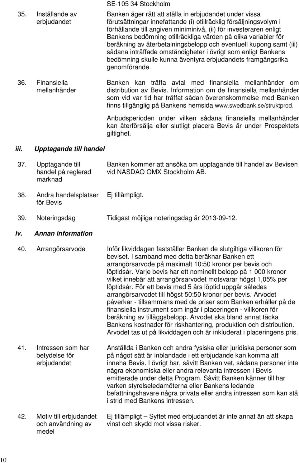 miniminivå, (ii) för investeraren enligt Bankens bedömning otillräckliga värden på olika variabler för beräkning av återbetalningsbelopp och eventuell kupong samt (iii) sådana inträffade