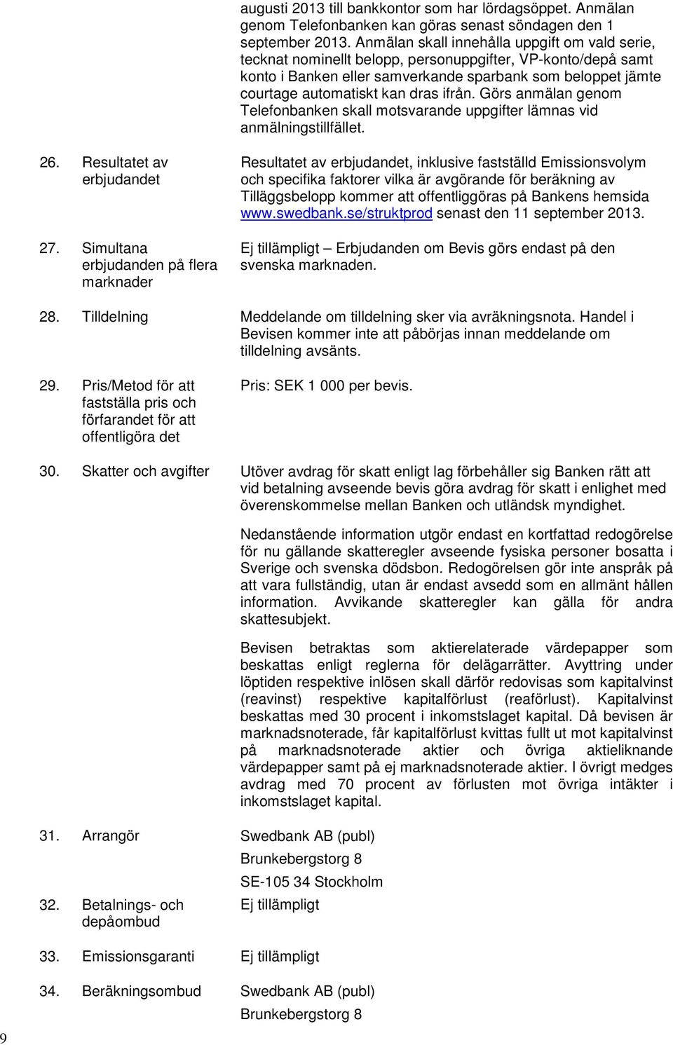 ifrån. Görs anmälan genom Telefonbanken skall motsvarande uppgifter lämnas vid anmälningstillfället. 26. Resultatet av erbjudandet 27.