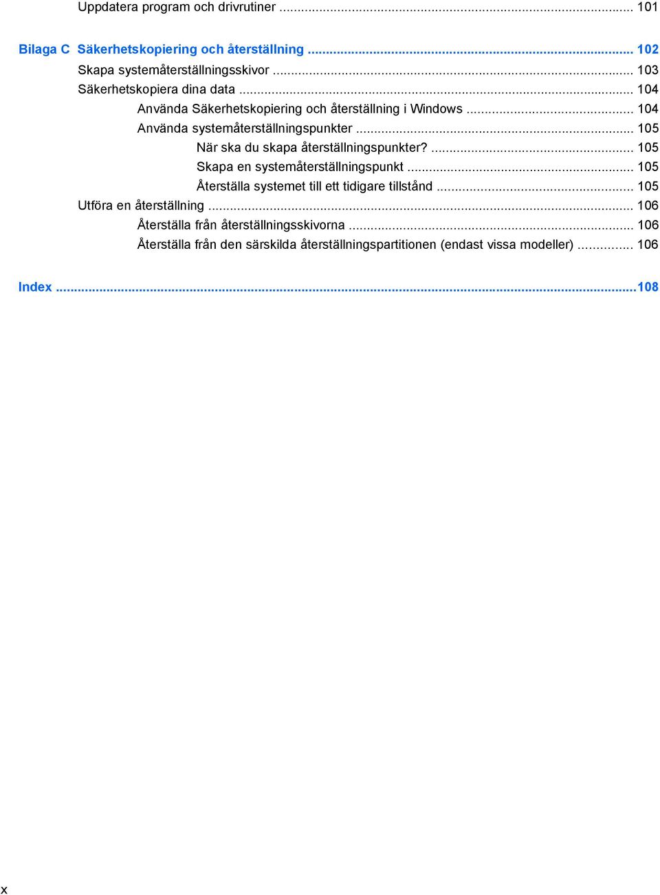 .. 105 När ska du skapa återställningspunkter?... 105 Skapa en systemåterställningspunkt... 105 Återställa systemet till ett tidigare tillstånd.