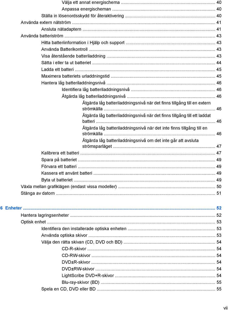 .. 45 Maximera batteriets urladdningstid... 45 Hantera låg batteriladdningsnivå... 46 Identifiera låg batteriladdningsnivå... 46 Åtgärda låg batteriladdningsnivå.