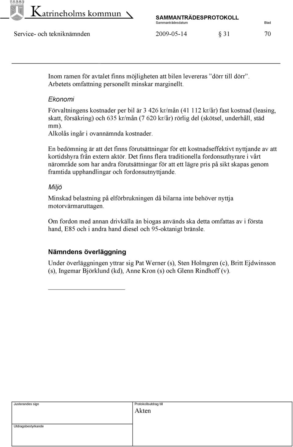 Alkolås ingår i ovannämnda kostnader. En bedömning är att det finns förutsättningar för ett kostnadseffektivt nyttjande av att kortidshyra från extern aktör.