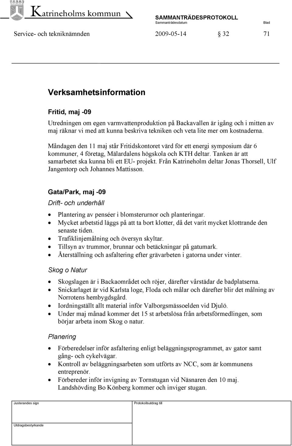 Tanken är att samarbetet ska kunna bli ett EU- projekt. Från Katrineholm deltar Jonas Thorsell, Ulf Jangentorp och Johannes Mattisson.
