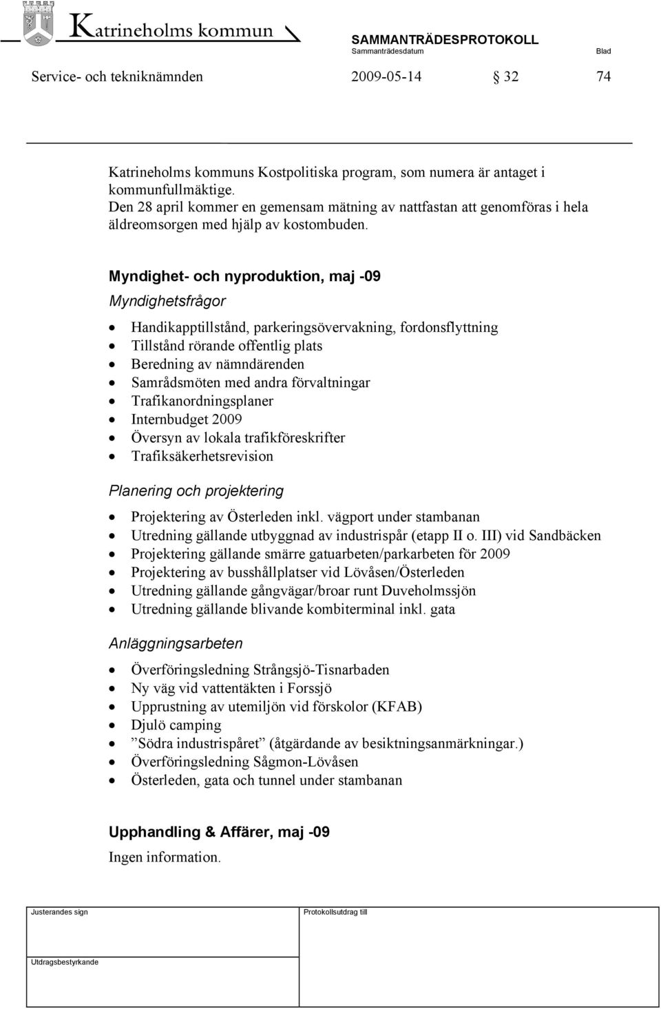 Myndighet- och nyproduktion, maj -09 Myndighetsfrågor Handikapptillstånd, parkeringsövervakning, fordonsflyttning Tillstånd rörande offentlig plats Beredning av nämndärenden Samrådsmöten med andra