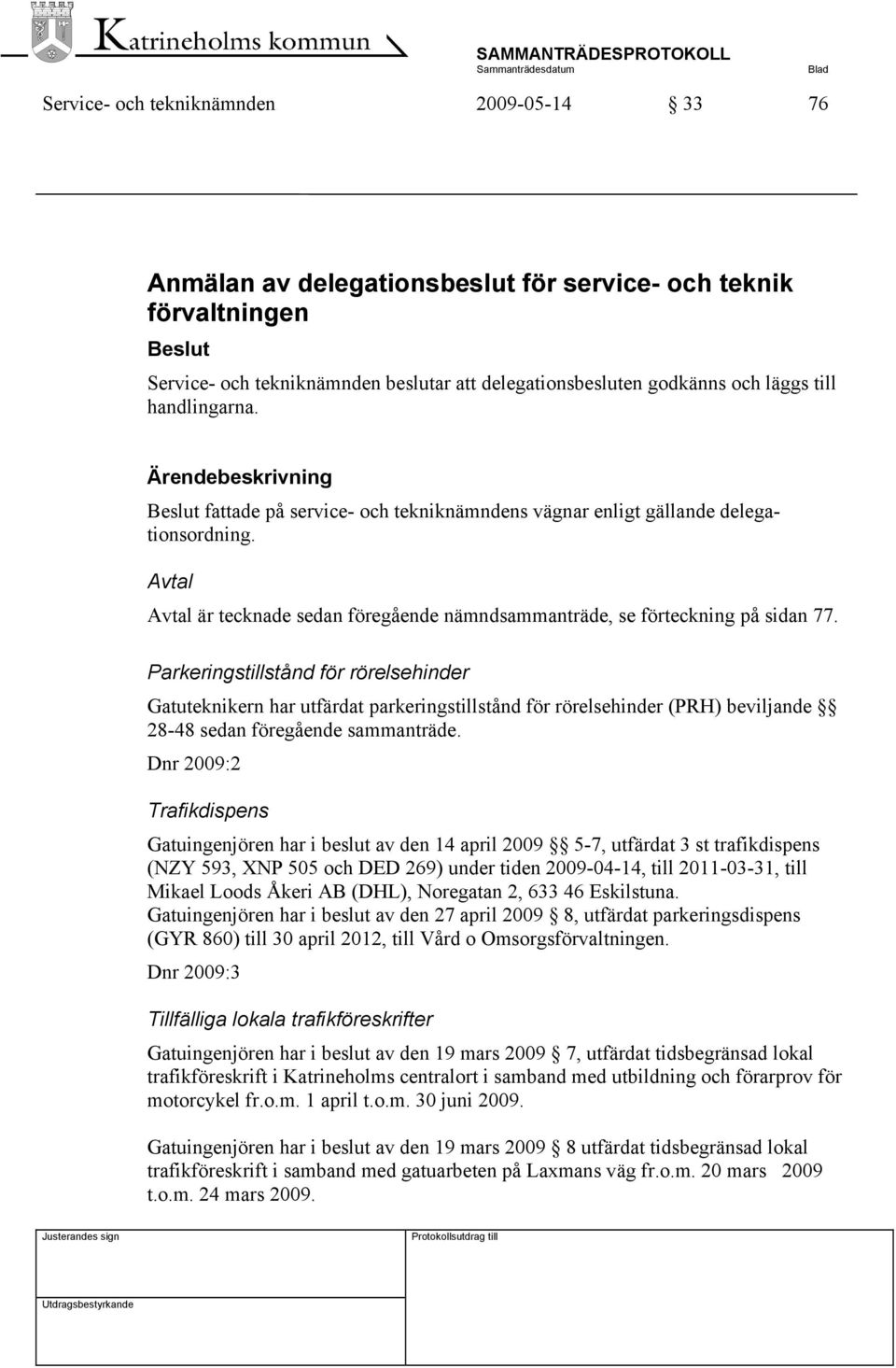 Avtal Avtal är tecknade sedan föregående nämndsammanträde, se förteckning på sidan 77.
