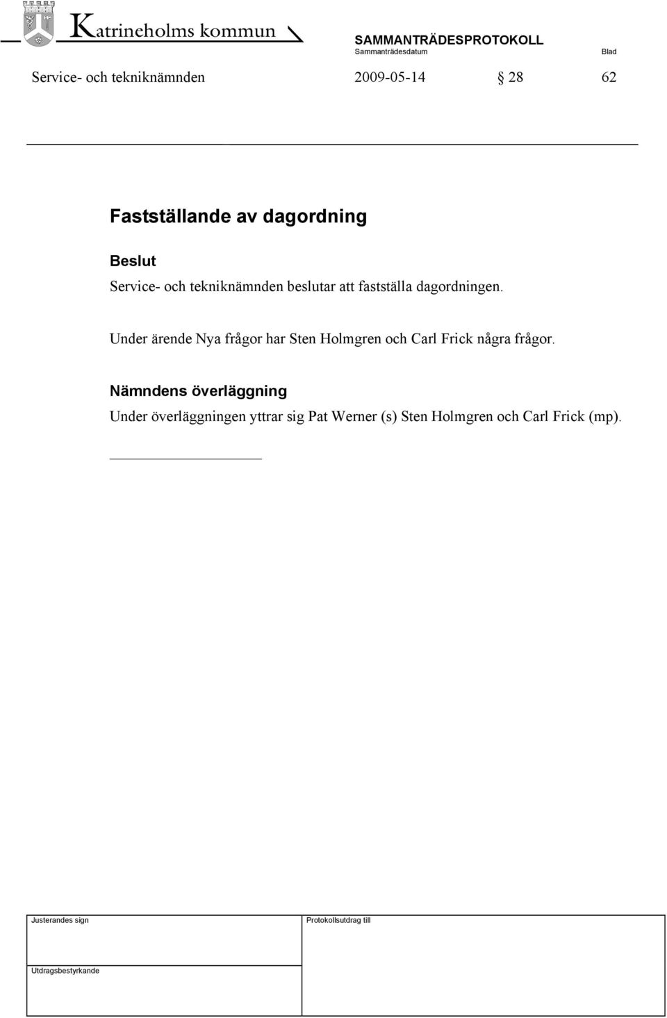 Under ärende Nya frågor har Sten Holmgren och Carl Frick några frågor.