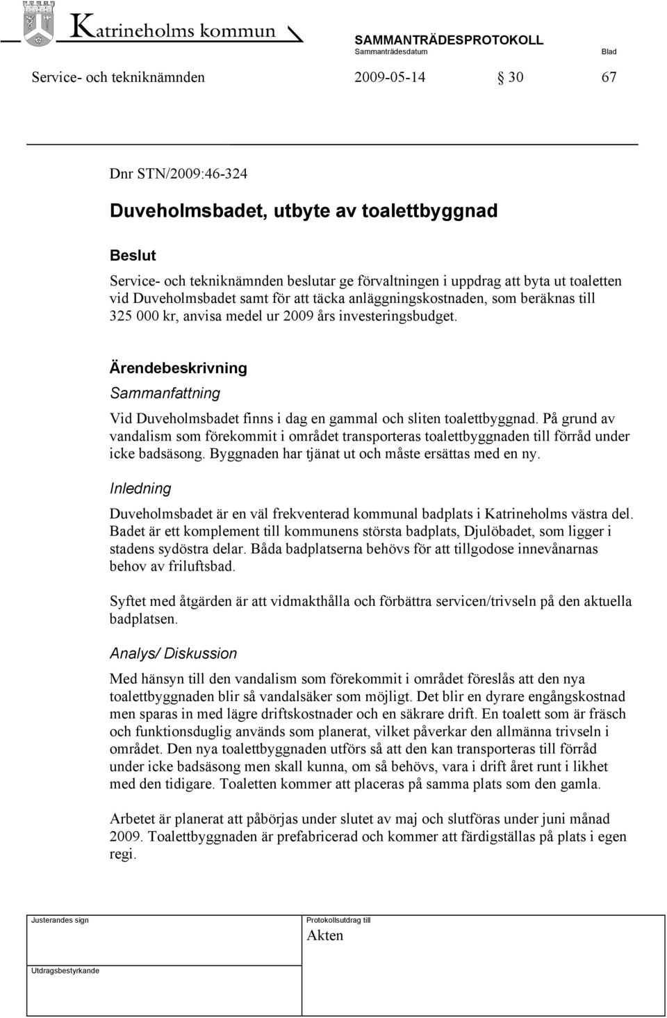 Ärendebeskrivning Sammanfattning Vid Duveholmsbadet finns i dag en gammal och sliten toalettbyggnad.