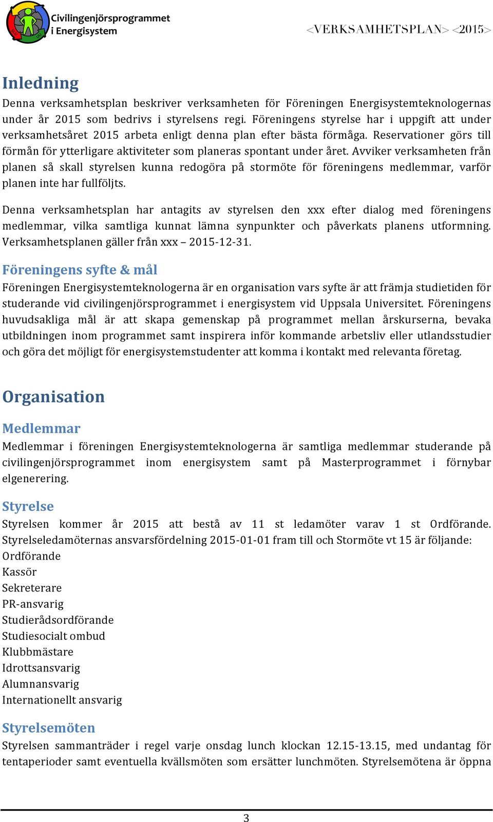 Reservationer görs till förmån för ytterligare aktiviteter som planeras spontant under året.