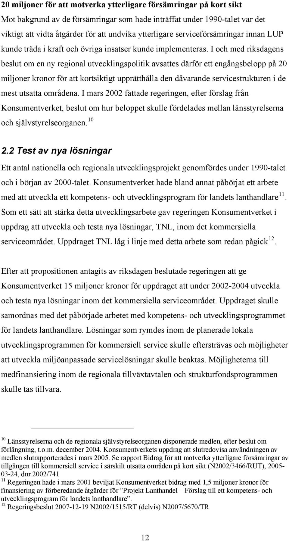 I och med riksdagens beslut om en ny regional utvecklingspolitik avsattes därför ett engångsbelopp på 20 miljoner kronor för att kortsiktigt upprätthålla den dåvarande servicestrukturen i de mest