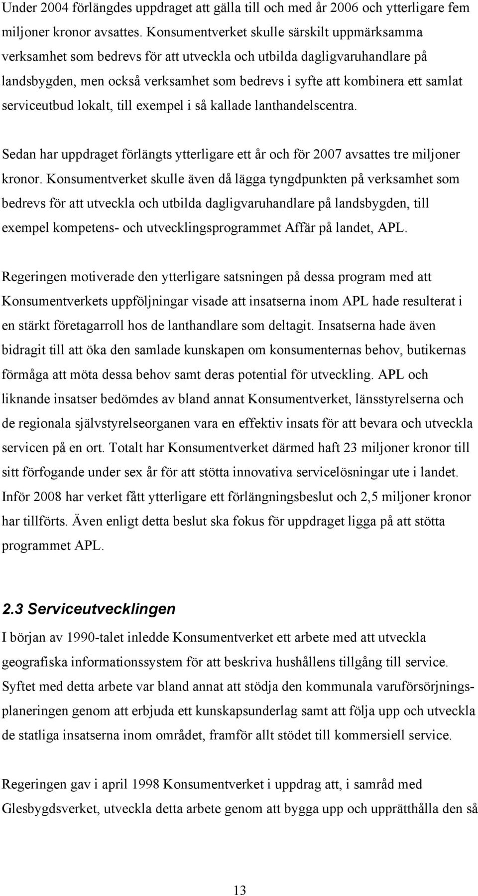 serviceutbud lokalt, till exempel i så kallade lanthandelscentra. Sedan har uppdraget förlängts ytterligare ett år och för 2007 avsattes tre miljoner kronor.