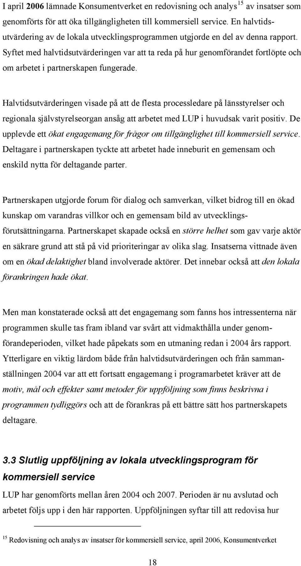 Syftet med halvtidsutvärderingen var att ta reda på hur genomförandet fortlöpte och om arbetet i partnerskapen fungerade.