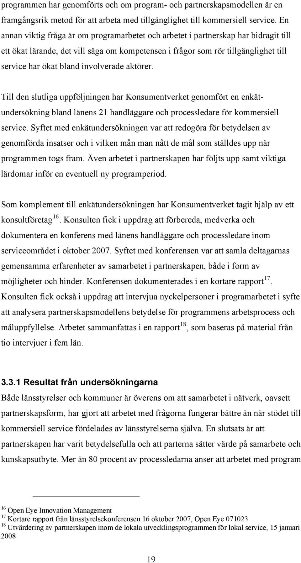 involverade aktörer. Till den slutliga uppföljningen har Konsumentverket genomfört en enkätundersökning bland länens 21 handläggare och processledare för kommersiell service.