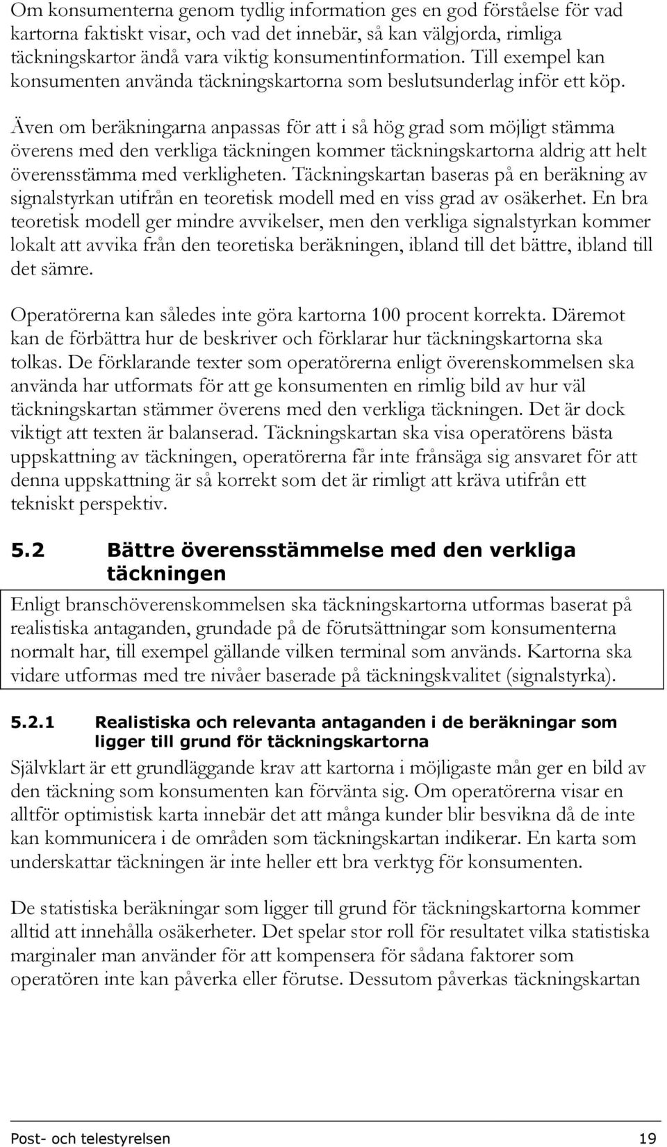 Även om beräkningarna anpassas för att i så hög grad som möjligt stämma överens med den verkliga täckningen kommer täckningskartorna aldrig att helt överensstämma med verkligheten.