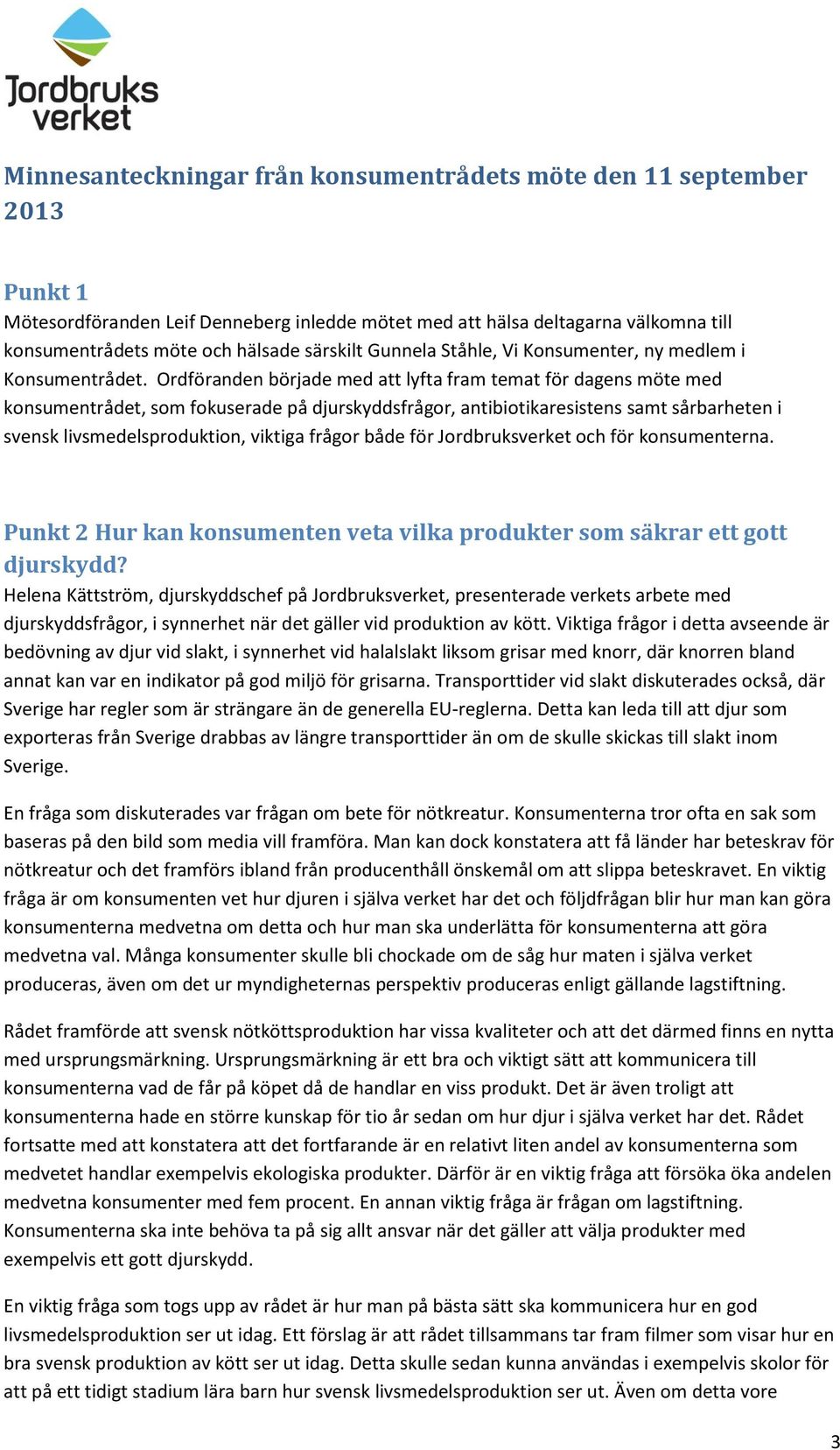 Ordföranden började med att lyfta fram temat för dagens möte med konsumentrådet, som fokuserade på djurskyddsfrågor, antibiotikaresistens samt sårbarheten i svensk livsmedelsproduktion, viktiga