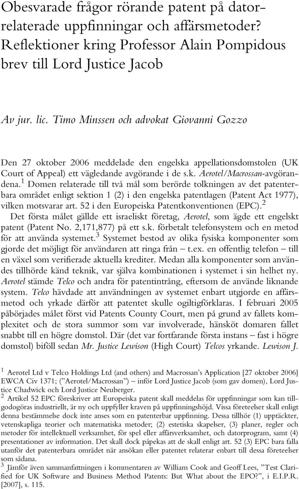 Timo Minssen och advokat Giovanni Gozzo Den 27 oktober 2006 meddelade den engelska appellationsdomstolen (UK Court of Appeal) ett vägledande avgörande i de s.k. Aerotel/Macrossan-avgörandena.