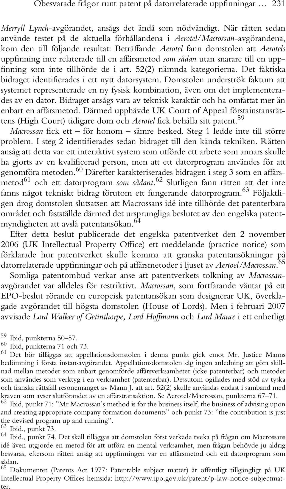 relaterade till en affärsmetod som sådan utan snarare till en uppfinning som inte tillhörde de i art. 52(2) nämnda kategorierna. Det faktiska bidraget identifierades i ett nytt datorsystem.