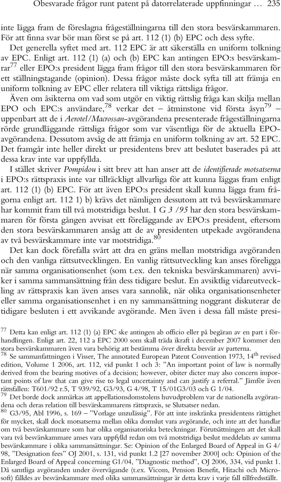 112 (1) (a) och (b) EPC kan antingen EPO:s besvärskamrar 77 eller EPO:s president lägga fram frågor till den stora besvärskammaren för ett ställningstagande (opinion).