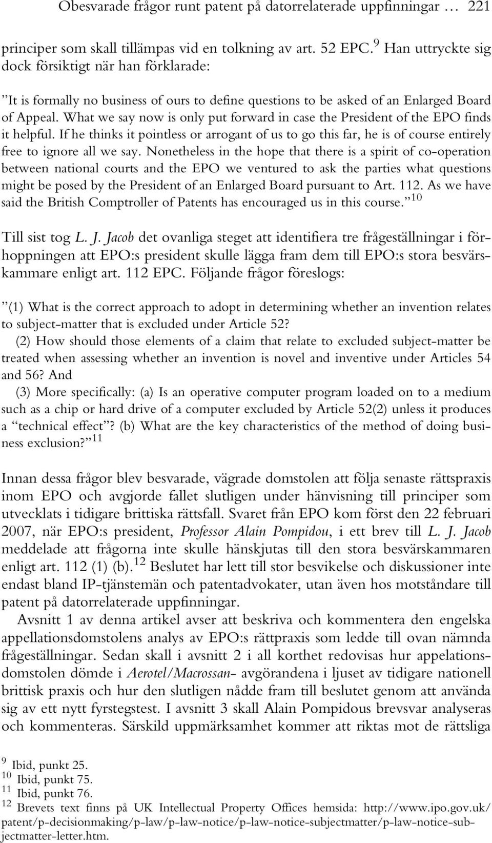 What we say now is only put forward in case the President of the EPO finds it helpful. If he thinks it pointless or arrogant of us to go this far, he is of course entirely free to ignore all we say.