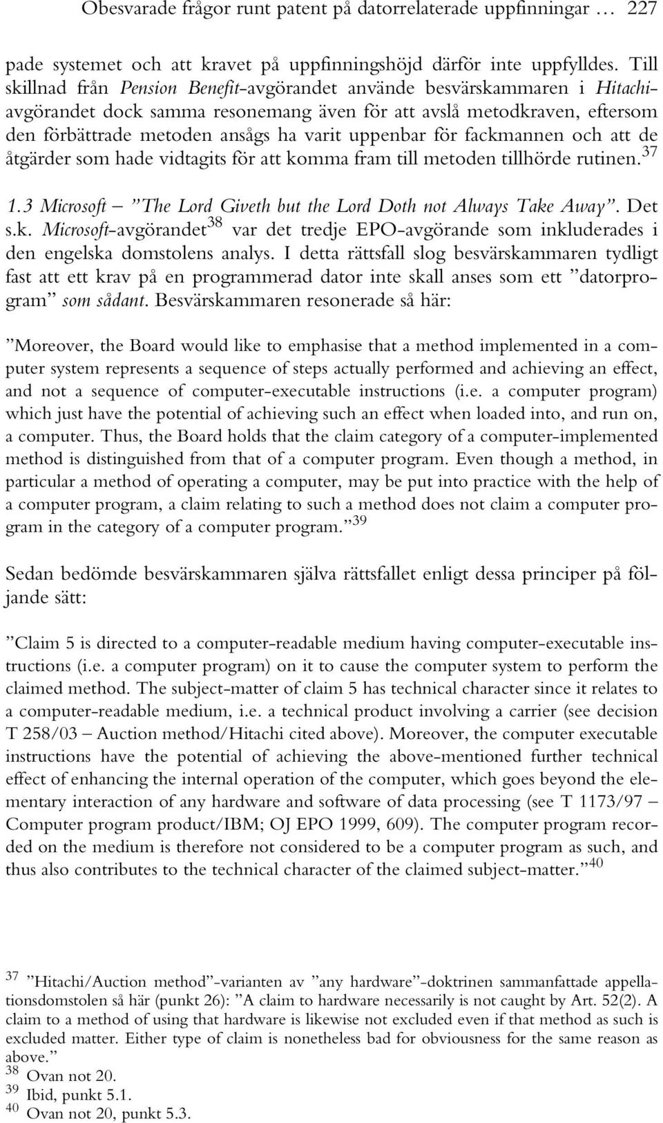 uppenbar för fackmannen och att de åtgärder som hade vidtagits för att komma fram till metoden tillhörde rutinen. 37 1.3 Microsoft The Lord Giveth but the Lord Doth not Always Take Away. Det s.k. Microsoft-avgörandet 38 var det tredje EPO-avgörande som inkluderades i den engelska domstolens analys.