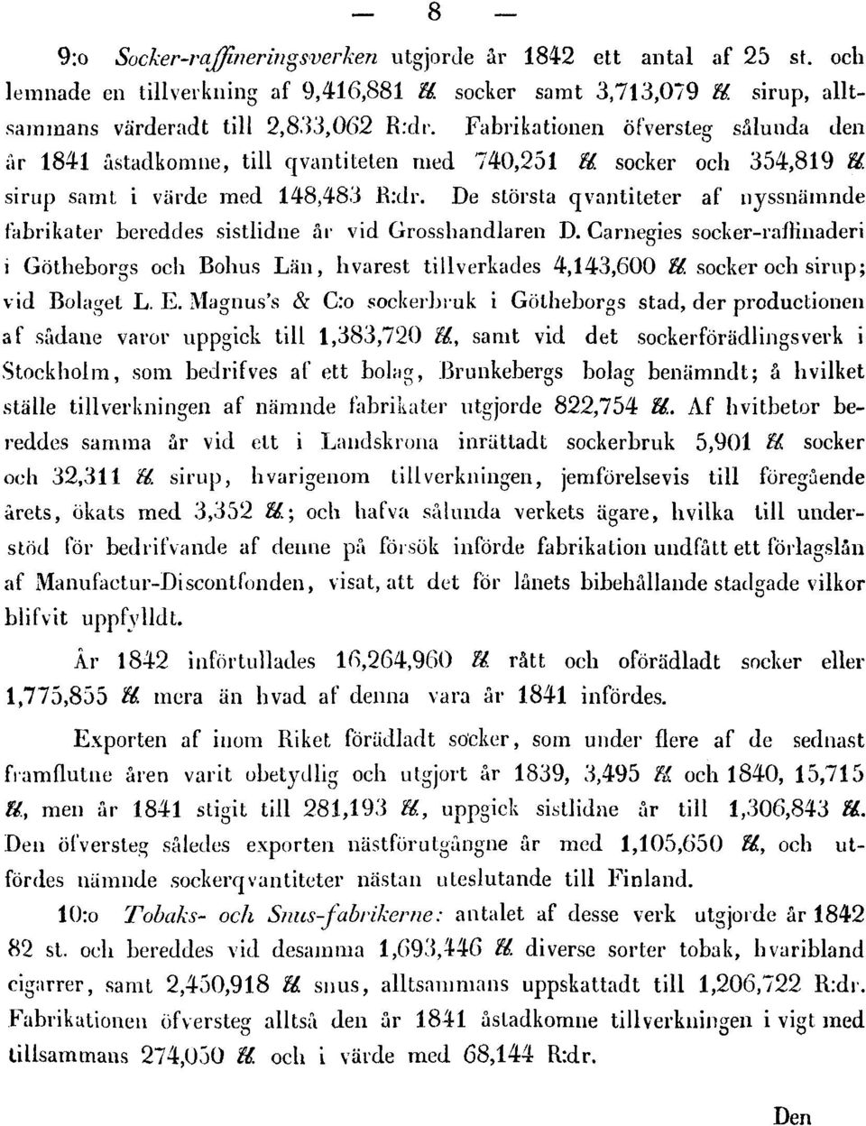 De största qvantiteter af nyssnämnde fabrikater bereddes sistlidue år vid Grosshandlaren D. Carnegies socker-rafhiiaderi i Götheborgs och Bohus Län, hvarest tillverkades 4,143,600 ll.