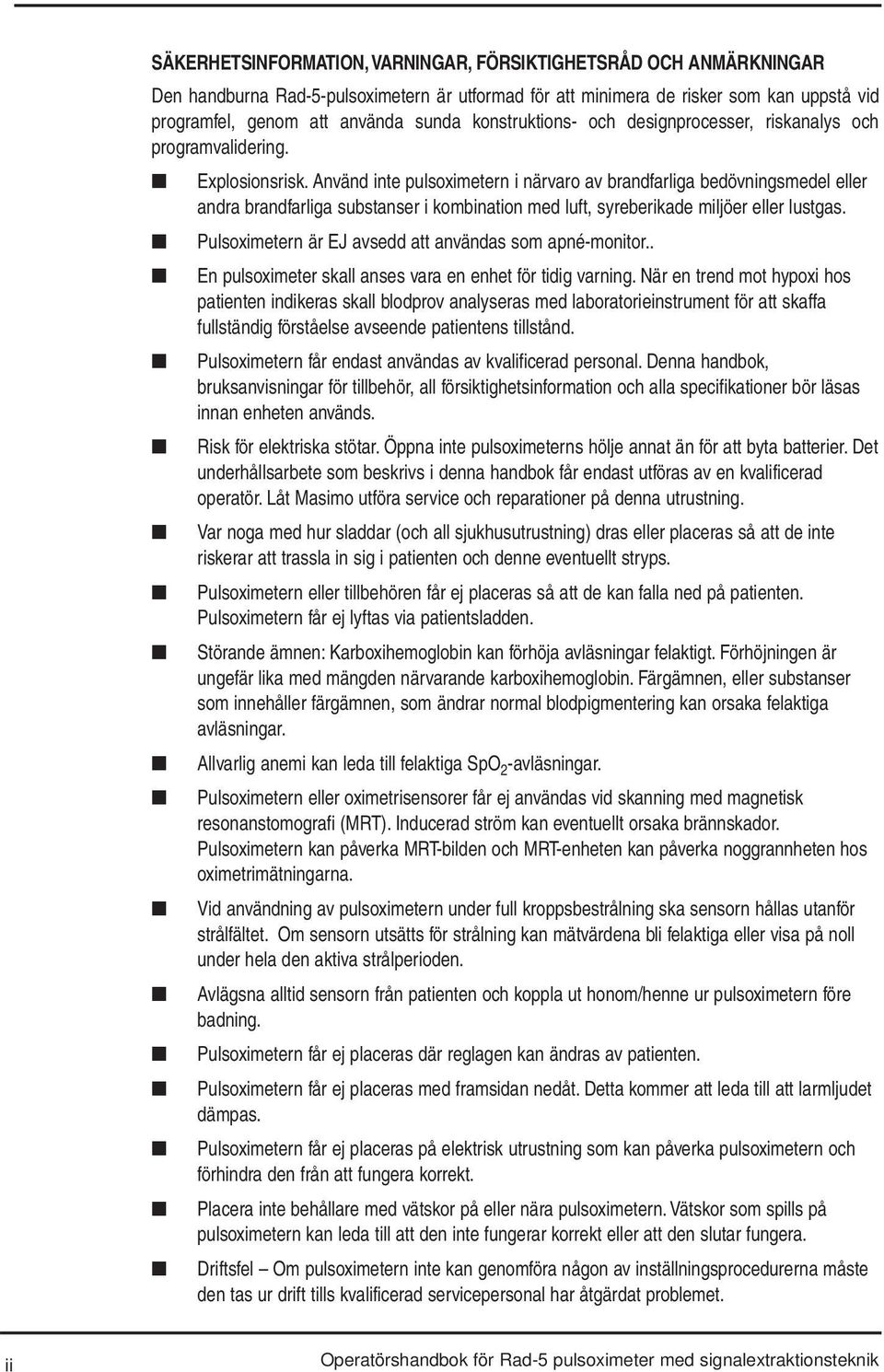 Använd inte pulsoximetern i närvaro av brandfarliga bedövningsmedel eller andra brandfarliga substanser i kombination med luft, syreberikade miljöer eller lustgas.