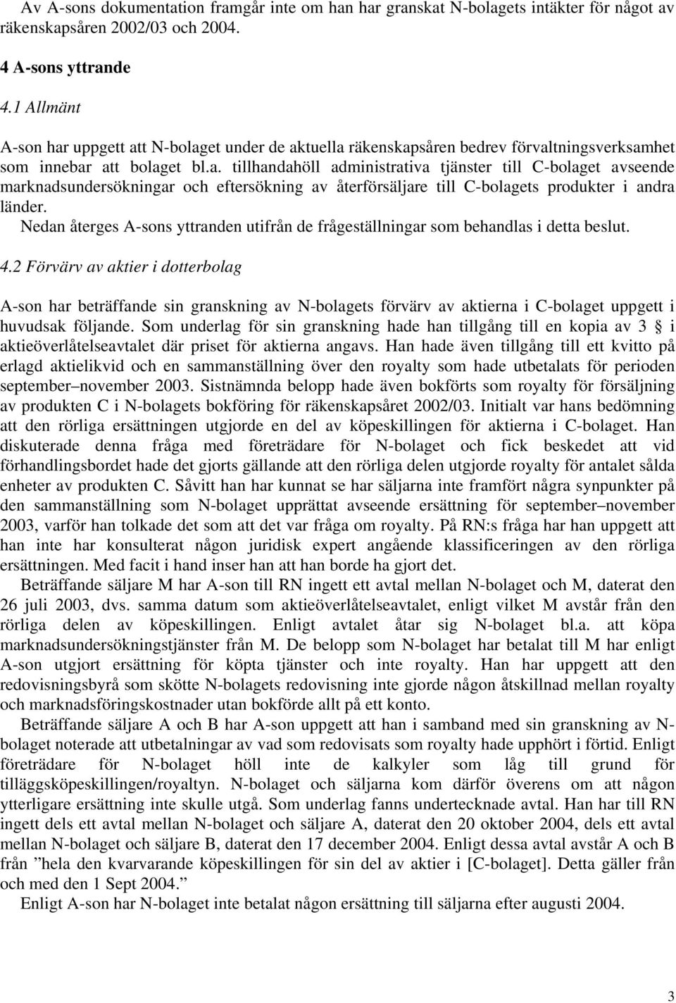 Nedan återges A-sons yttranden utifrån de frågeställningar som behandlas i detta beslut. 4.