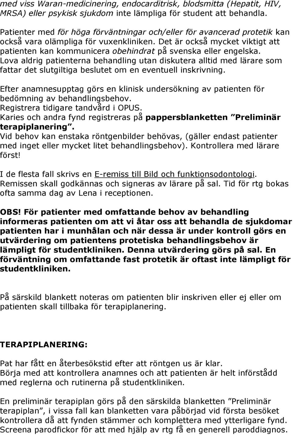 Det är också mycket viktigt att patienten kan kommunicera obehindrat på svenska eller engelska.