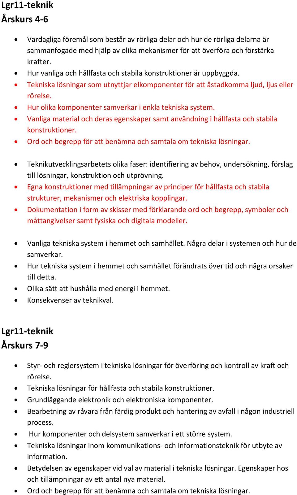 Hur olika komponenter samverkar i enkla tekniska system. Vanliga material och deras egenskaper samt användning i hållfasta och stabila konstruktioner.