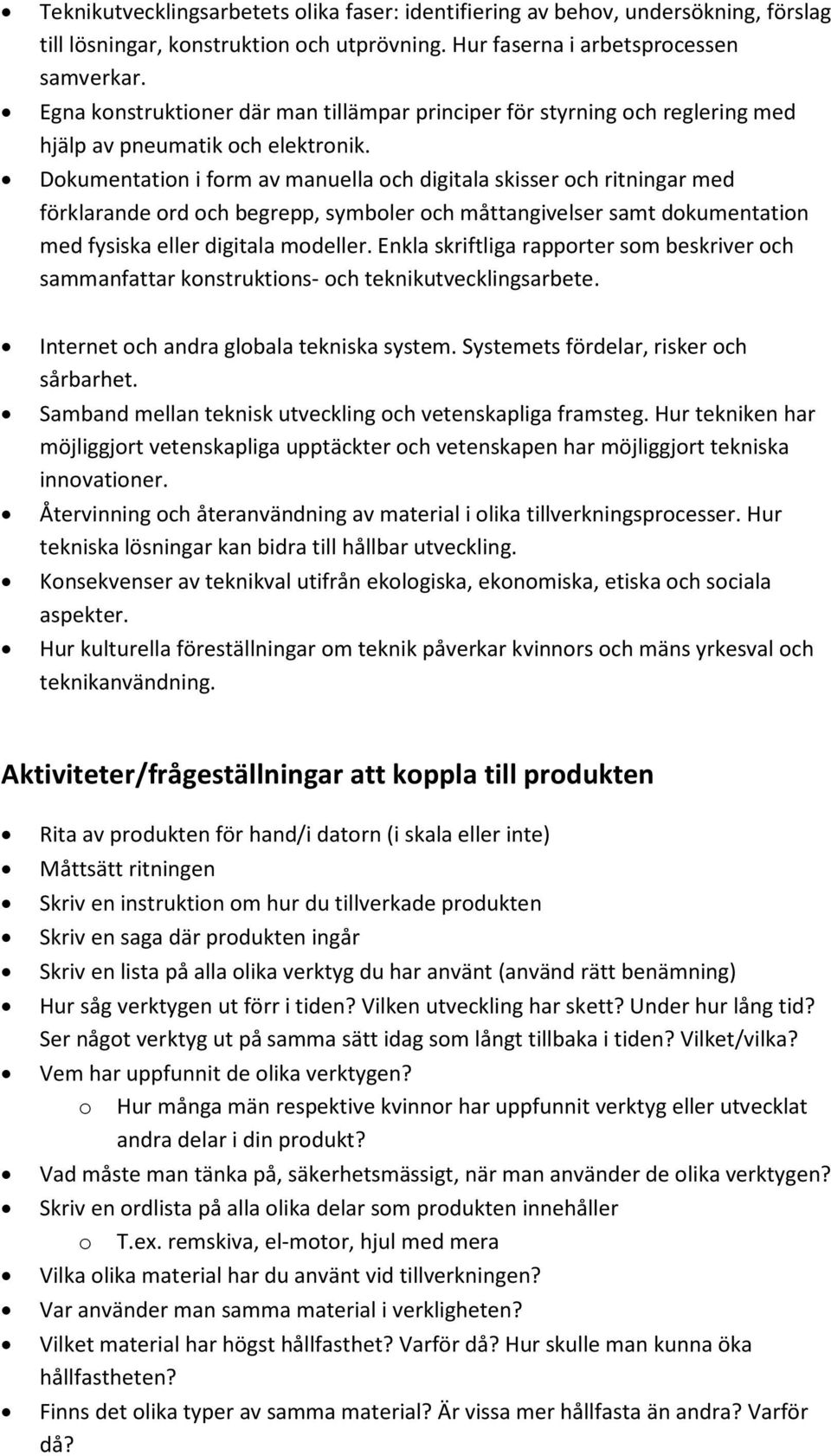 Dokumentation i form av manuella och digitala skisser och ritningar med förklarande ord och begrepp, symboler och måttangivelser samt dokumentation med fysiska eller digitala modeller.