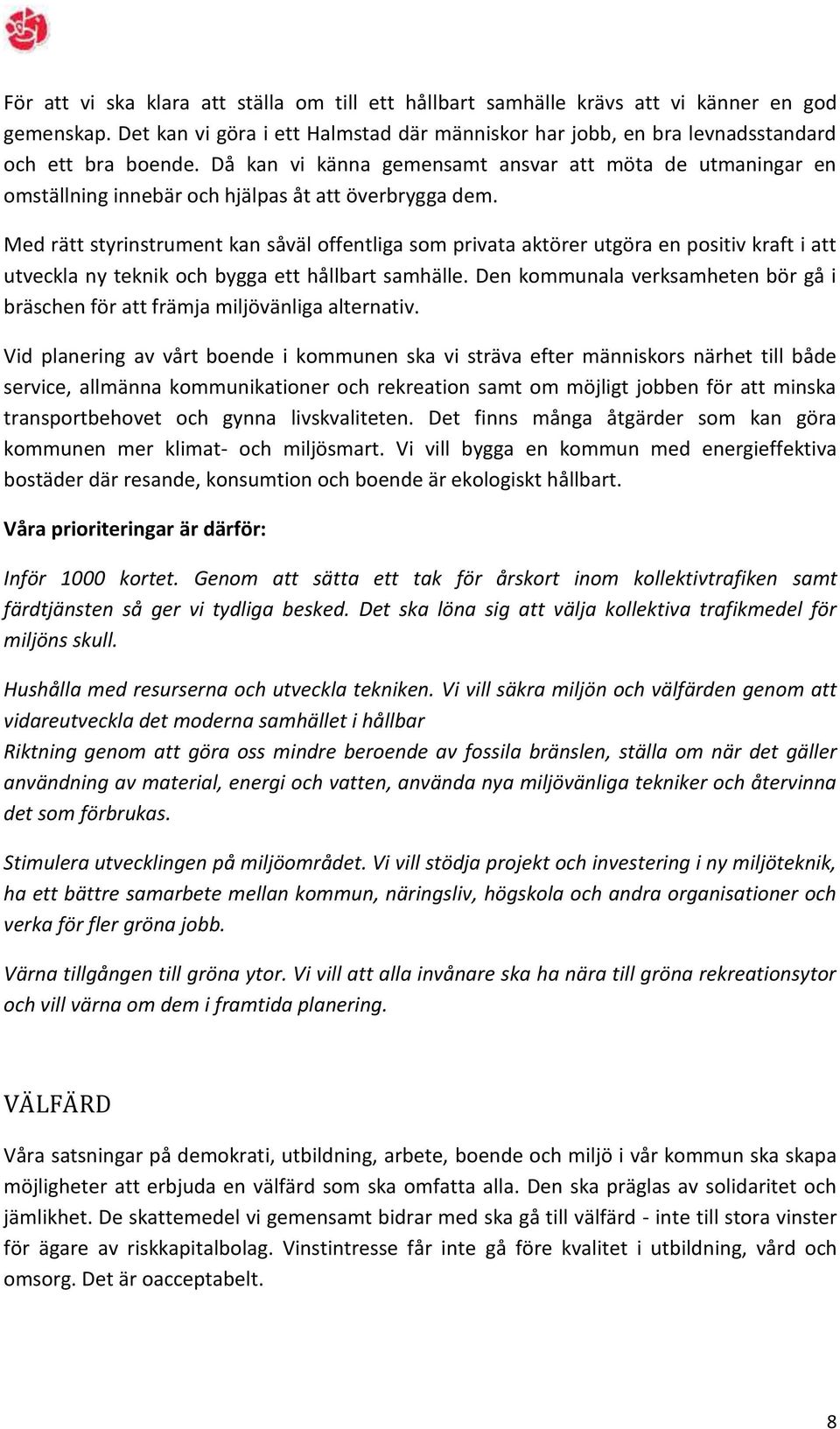 Med rätt styrinstrument kan såväl offentliga som privata aktörer utgöra en positiv kraft i att utveckla ny teknik och bygga ett hållbart samhälle.