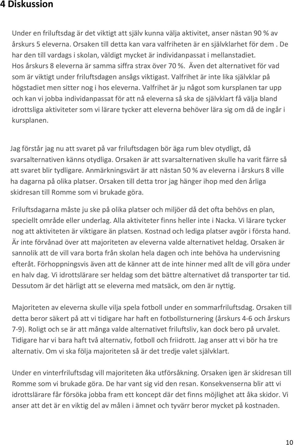 Även det alternativet för vad som är viktigt under friluftsdagen ansågs viktigast. Valfrihet är inte lika självklar på högstadiet men sitter nog i hos eleverna.