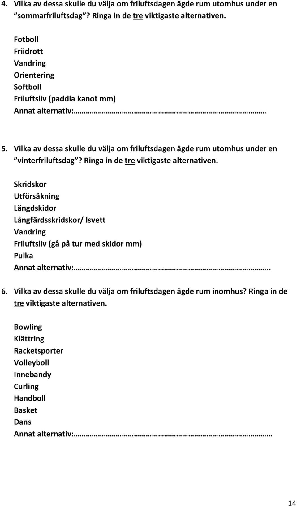 Vilka av dessa skulle du välja om friluftsdagen ägde rum utomhus under en vinterfriluftsdag? Ringa in de tre viktigaste alternativen.