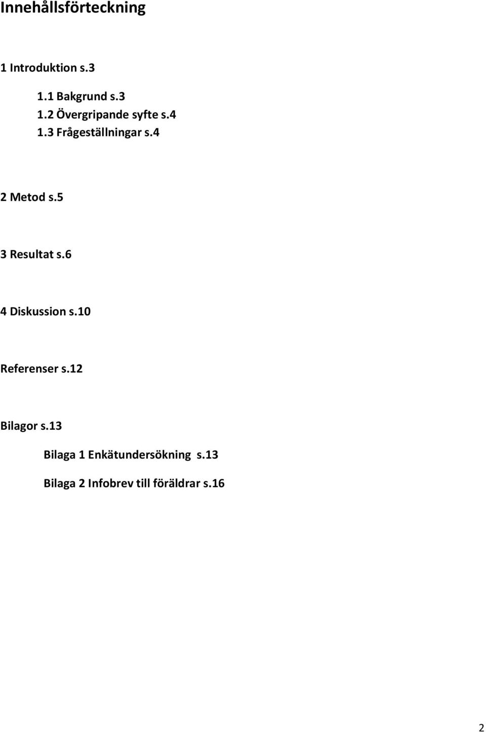 3 Frågeställningar s.4 2 Metod s.5 3 Resultat s.