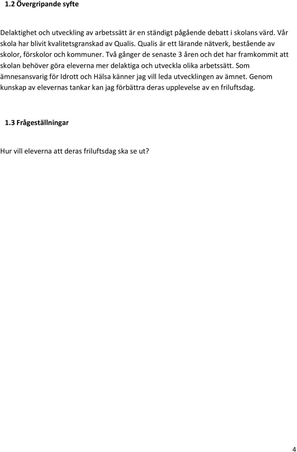 Två gånger de senaste 3 åren och det har framkommit att skolan behöver göra eleverna mer delaktiga och utveckla olika arbetssätt.