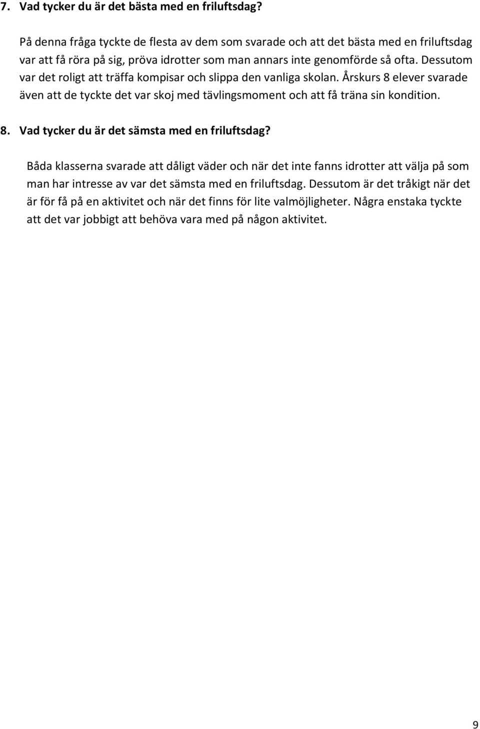 Dessutom var det roligt att träffa kompisar och slippa den vanliga skolan. Årskurs 8 elever svarade även att de tyckte det var skoj med tävlingsmoment och att få träna sin kondition. 8. Vad tycker du är det sämsta med en friluftsdag?