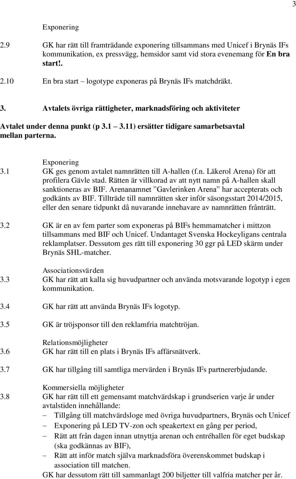 1 GK ges genom avtalet namnrätten till A-hallen (f.n. Läkerol Arena) för att profilera Gävle stad. Rätten är villkorad av att nytt namn på A-hallen skall sanktioneras av BIF.