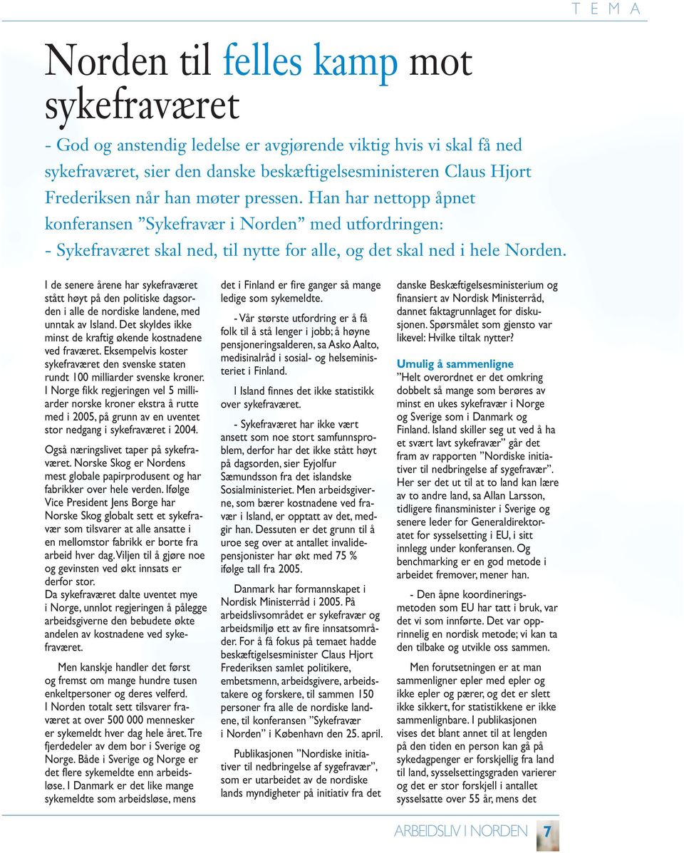 I de senere årene har sykefraværet stått høyt på den politiske dagsorden i alle de nordiske landene, med unntak av Island. Det skyldes ikke minst de kraftig økende kostnadene ved fraværet.