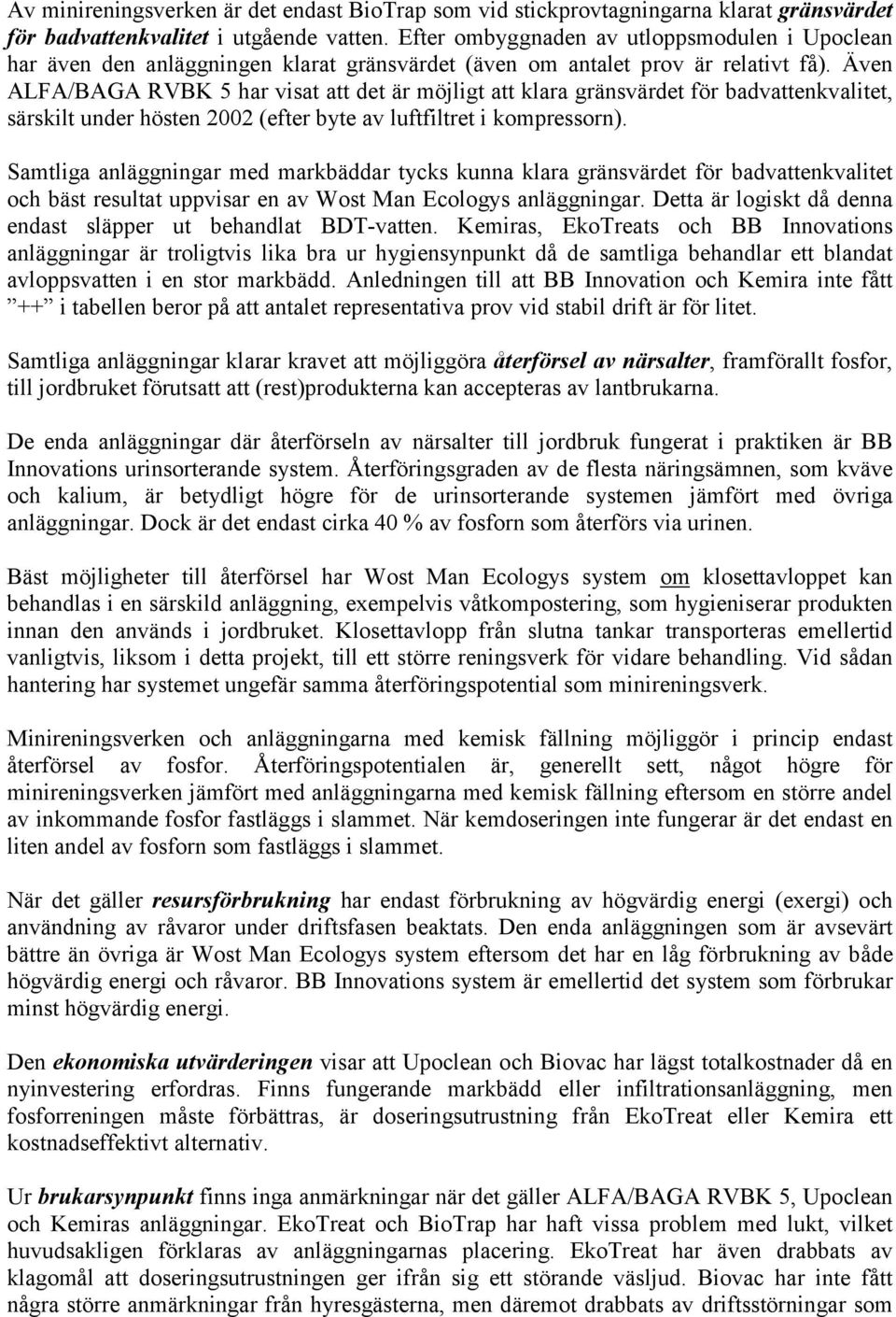 Även ALFA/BAGA RVBK 5 har visat att det är möjligt att klara gränsvärdet för badvattenkvalitet, särskilt under hösten 2002 (efter byte av luftfiltret i kompressorn).