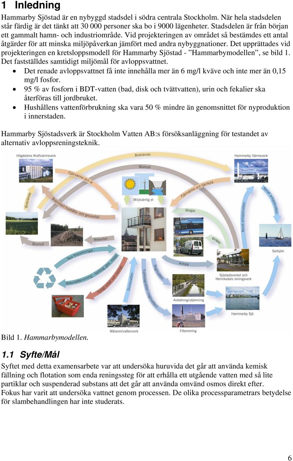 Det upprättades vid projekteringen en kretsloppsmodell för Hammarby Sjöstad - Hammarbymodellen, se bild 1. Det fastställdes samtidigt miljömål för avloppsvattnet.