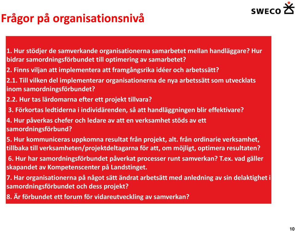 3. Förkortas ledtiderna i individärenden, så att handläggningen blir effektivare? 4. Hur påverkas chefer och ledare av att en verksamhet stöds av ett samordningsförbund? 5.