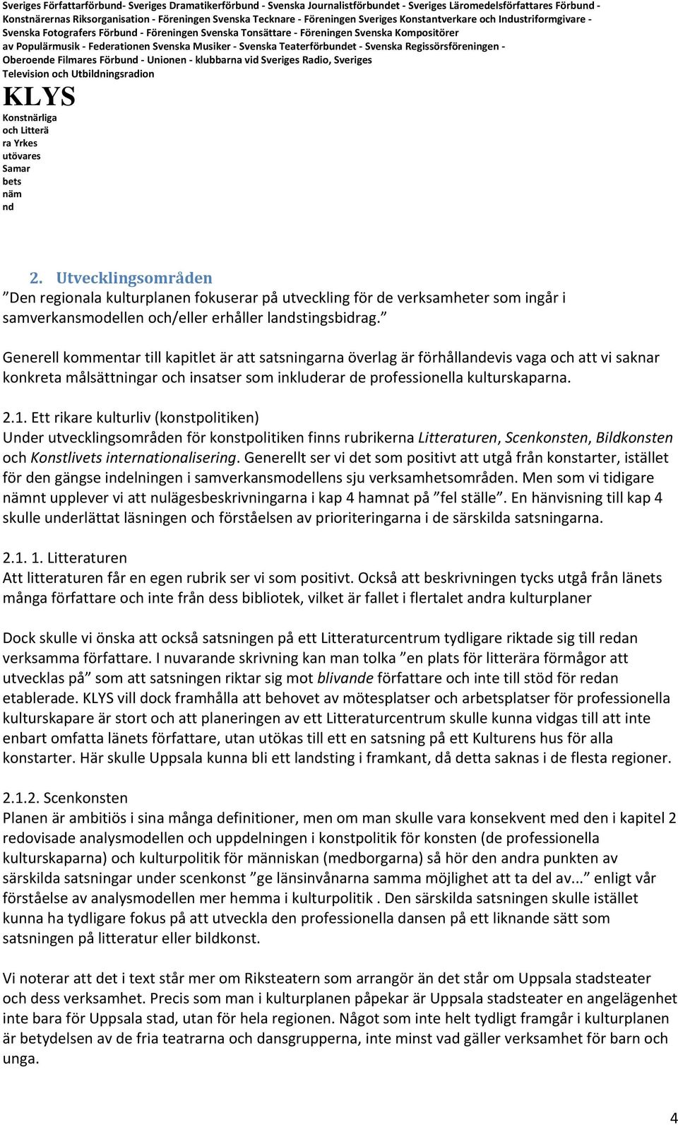 Utvecklingsområden Den regionala kulturplanen fokuserar på utveckling för de verksamheter som ingår i samverkansmodellen och/eller erhåller lastingsbidrag.