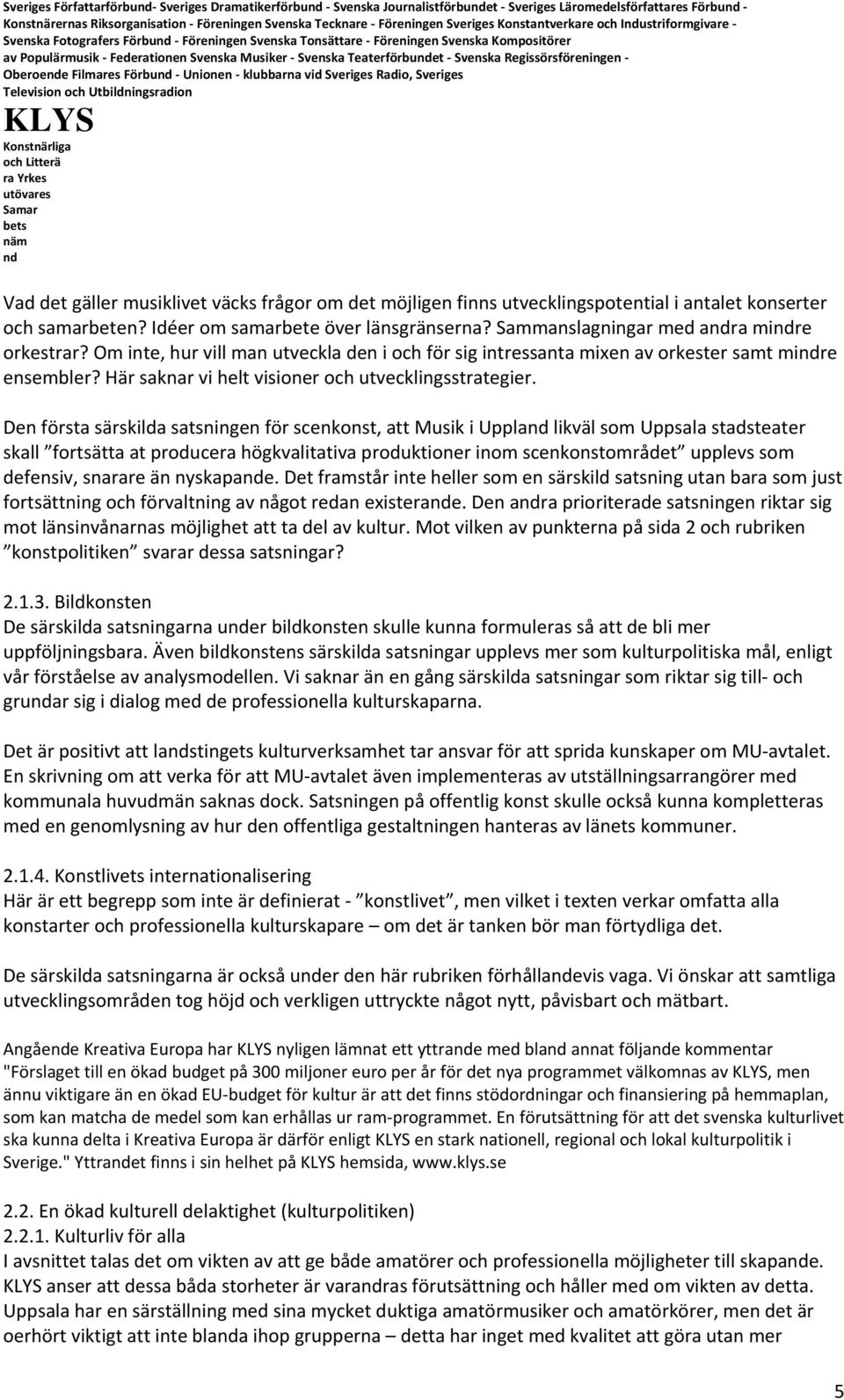 musiklivet väcks frågor om det möjligen finns utvecklingspotential i antalet konserter och samarbeten? Idéer om samarbete över länsgränserna? Sammanslagningar med ara mire orkestrar?