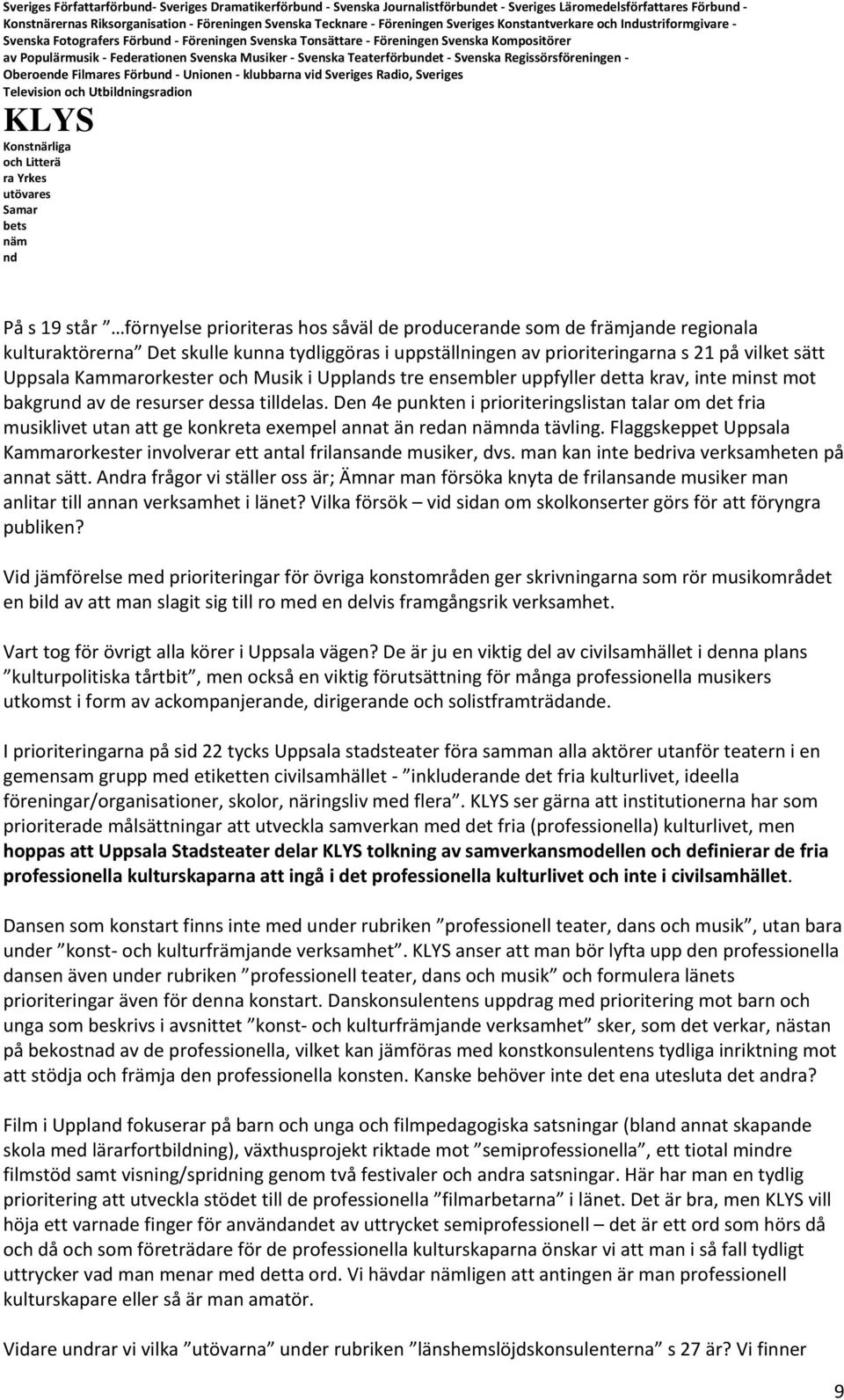 förnyelse prioriteras hos såväl de producerae som de främjae regionala kulturaktörerna Det skulle kunna tydliggöras i uppställningen av prioriteringarna s 21 på vilket sätt Uppsala Kammarorkester och