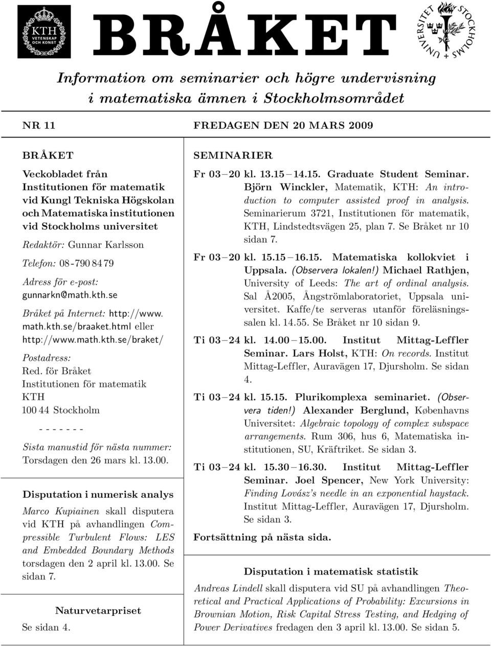 html eller http://www.math.kth.se/braket/ Postadress: Red. för Bra ket Institutionen för matematik KTH 100 
