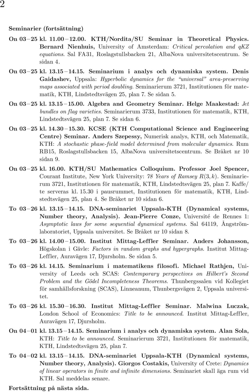 Denis Gaidashev, Uppsala: Hyperbolic dynamics for the universal area-preserving maps associated with period doubling. Seminarierum 3721, Institutionen för matematik, KTH, Lindstedtsvägen 25, plan 7.