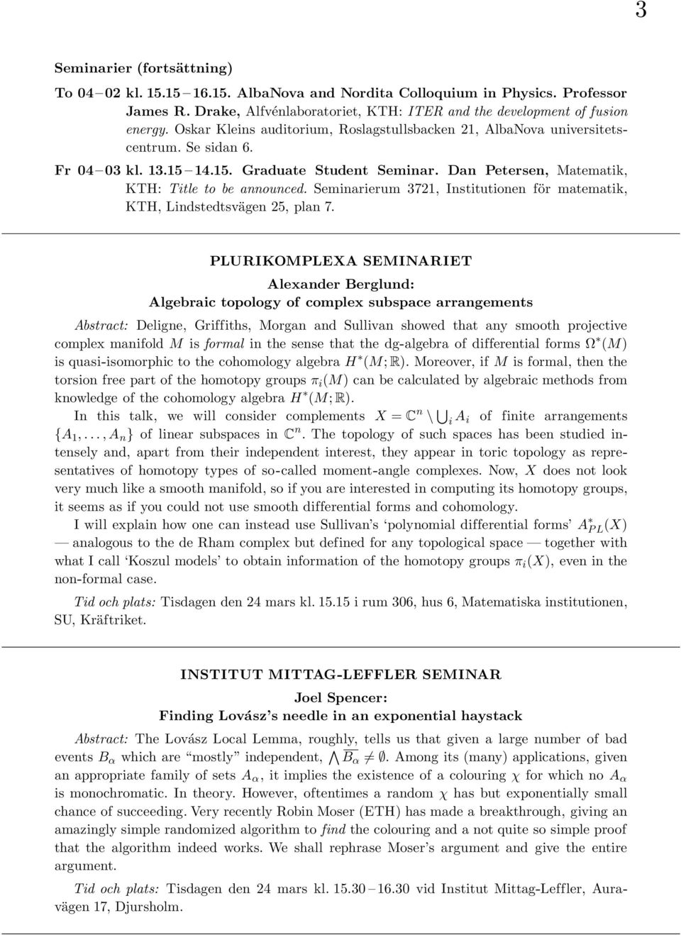 Seminarierum 3721, Institutionen för matematik, KTH, Lindstedtsvägen 25, plan 7.