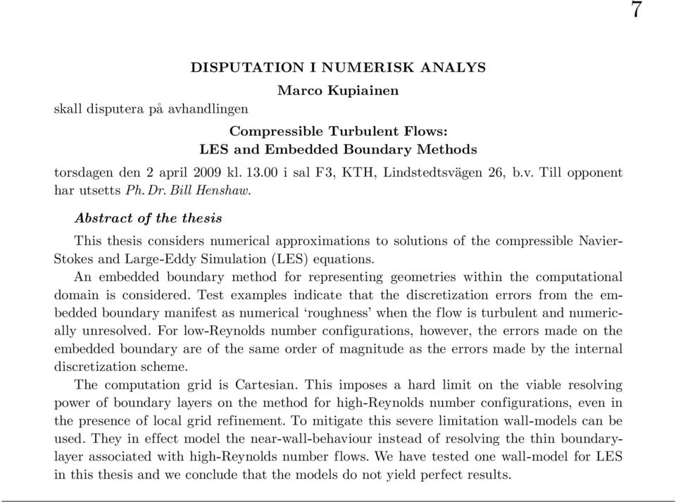 Abstract of the thesis This thesis considers numerical approximations to solutions of the compressible Navier- Stokes and Large-Eddy Simulation (LES) equations.